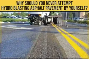Why Should You Never Attempt Hydro Blasting Asphalt Pavement By Yourself