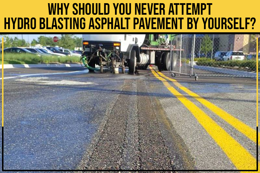 Read more about the article Why Should You Never Attempt Hydro Blasting Asphalt Pavement By Yourself?