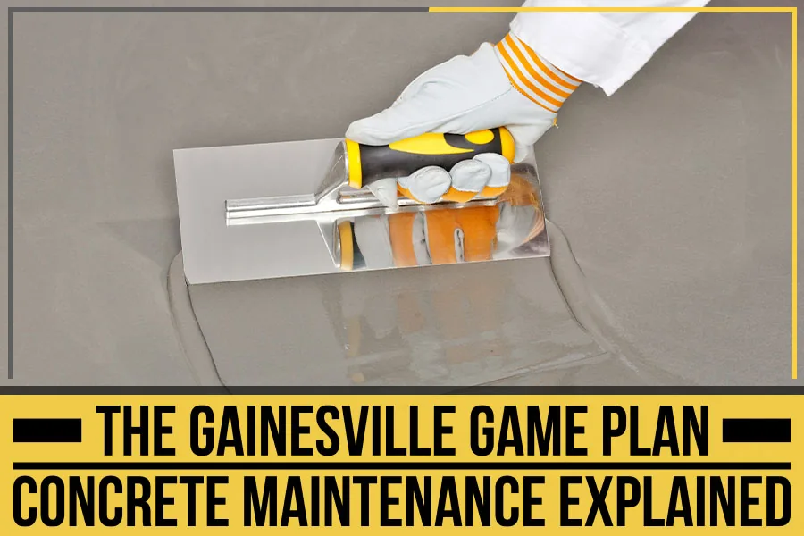 The Gainesville Game Plan: Concrete Maintenance Explained