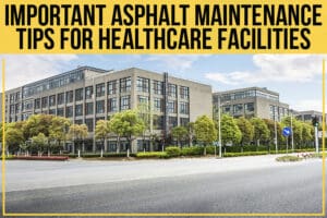Important Asphalt Maintenance Tips for Healthcare Facilities